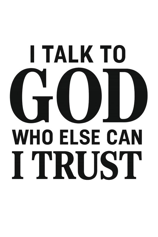I Talk To GOD Who Else Can I Trust Tee
