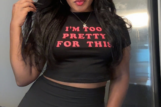 I’m Too Pretty For This Crop Tee