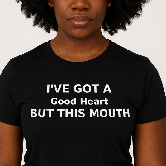 I’ve Got A Good Heart BUT THIS MOUTH 😩